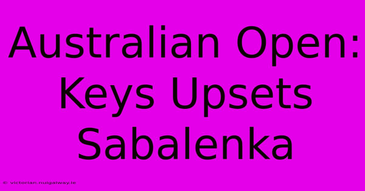 Australian Open: Keys Upsets Sabalenka