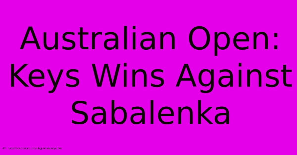 Australian Open: Keys Wins Against Sabalenka