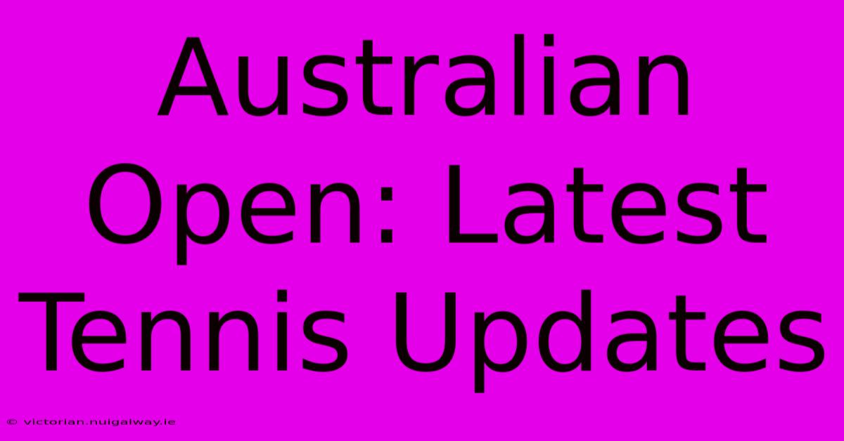 Australian Open: Latest Tennis Updates