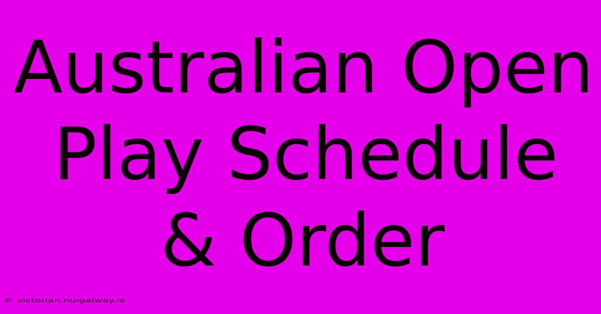 Australian Open Play Schedule & Order