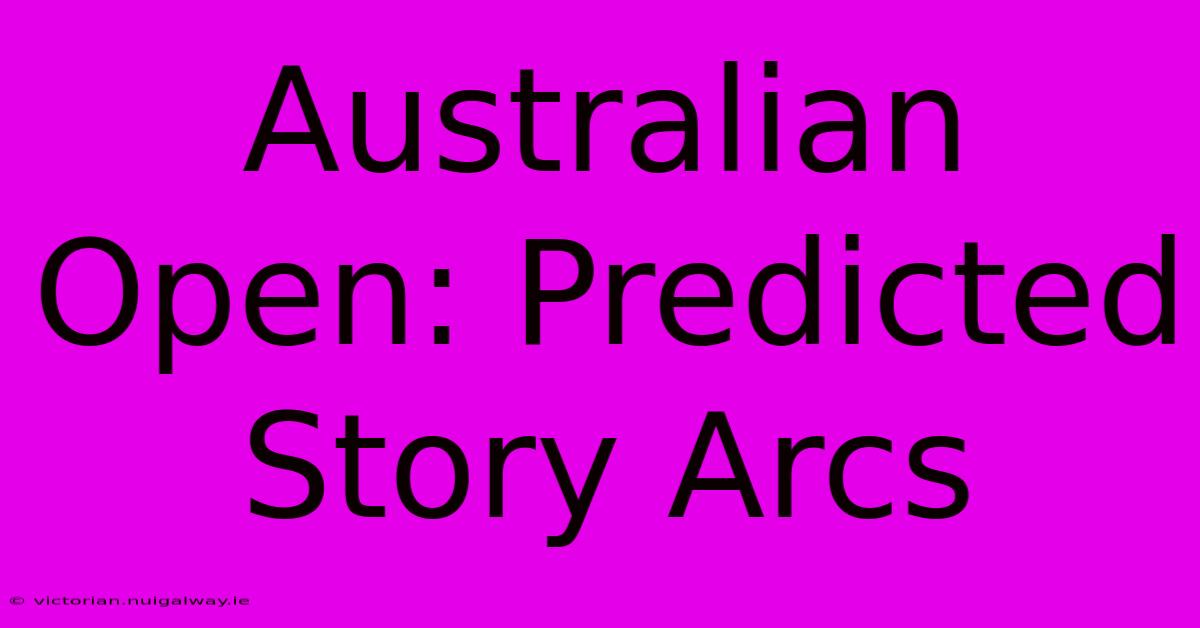 Australian Open: Predicted Story Arcs