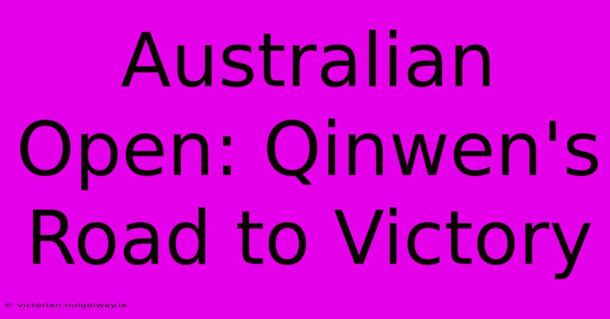 Australian Open: Qinwen's Road To Victory