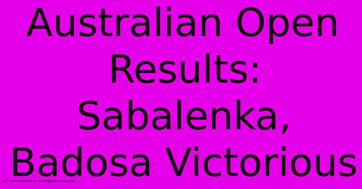 Australian Open Results: Sabalenka, Badosa Victorious