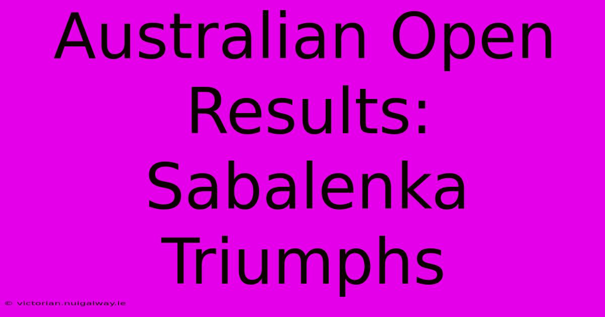 Australian Open Results: Sabalenka Triumphs