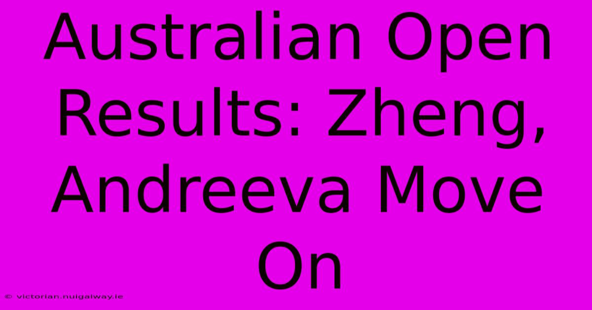 Australian Open Results: Zheng, Andreeva Move On