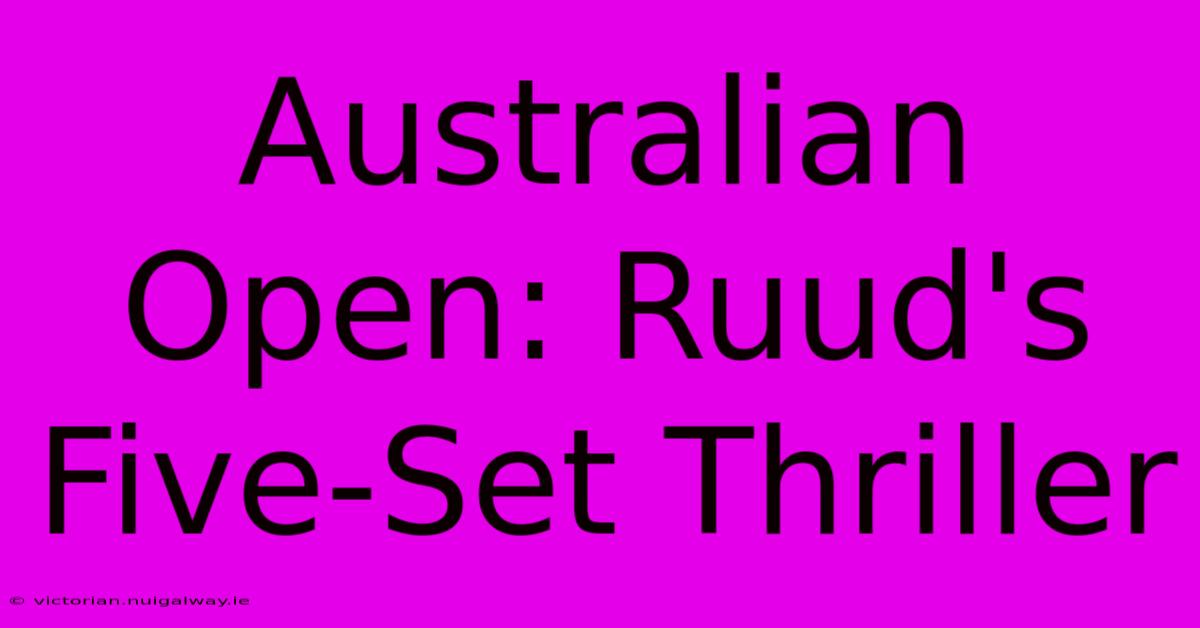 Australian Open: Ruud's Five-Set Thriller