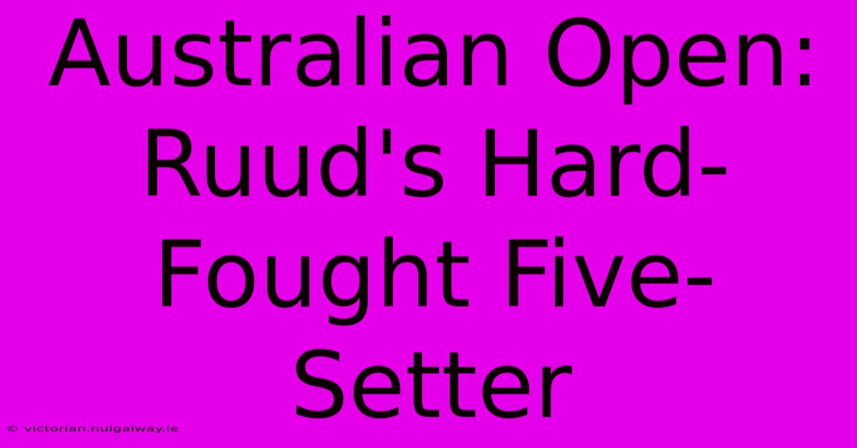 Australian Open: Ruud's Hard-Fought Five-Setter