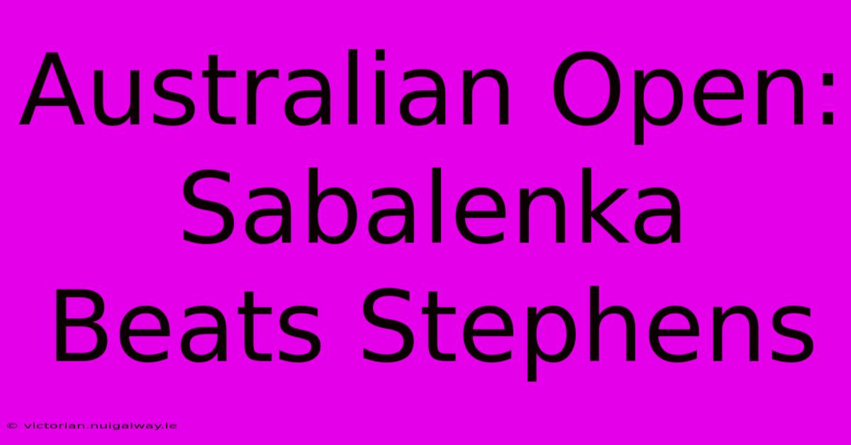 Australian Open: Sabalenka Beats Stephens