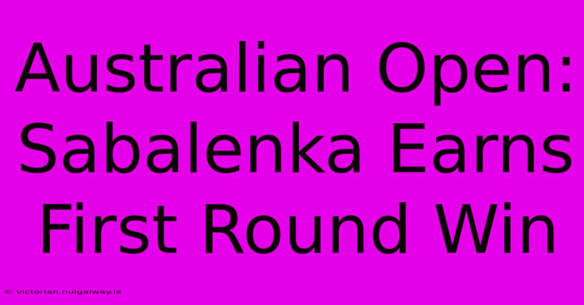 Australian Open: Sabalenka Earns First Round Win