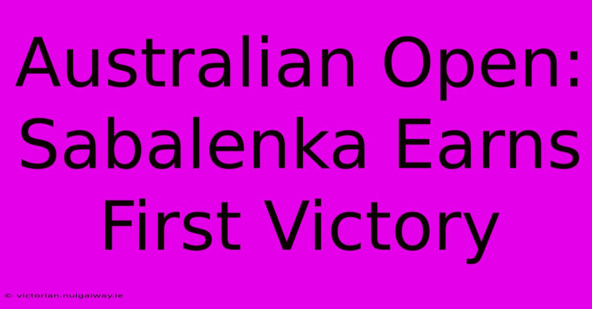 Australian Open: Sabalenka Earns First Victory