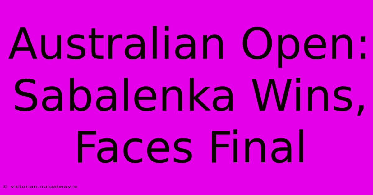 Australian Open: Sabalenka Wins, Faces Final