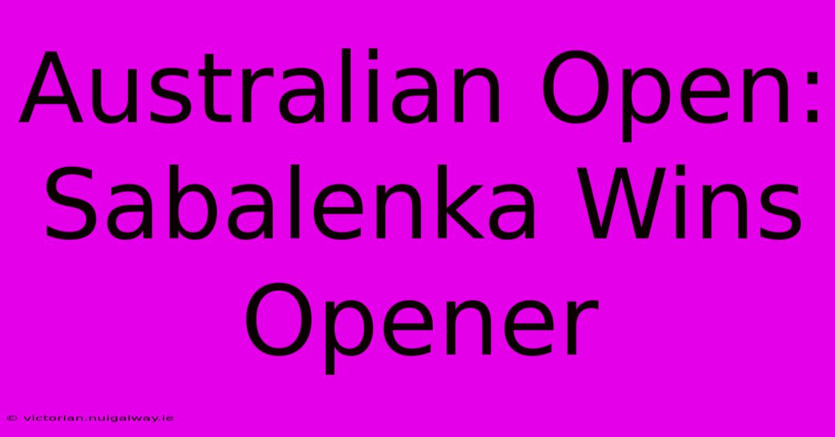 Australian Open: Sabalenka Wins Opener