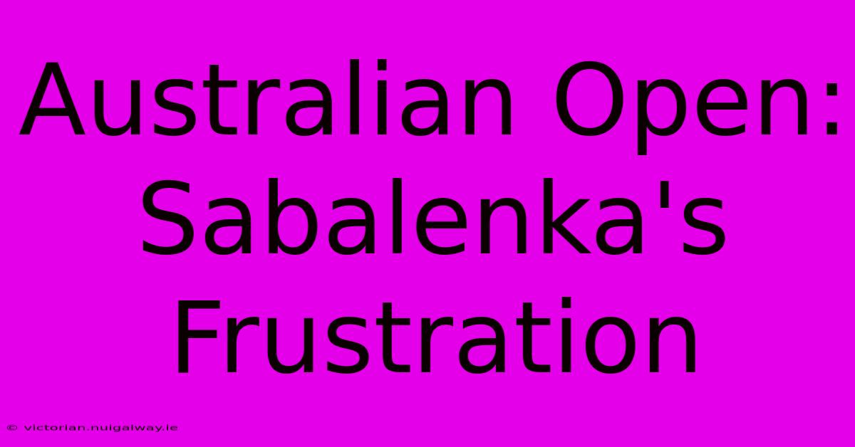 Australian Open: Sabalenka's Frustration