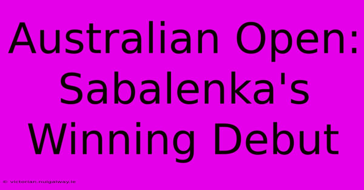 Australian Open: Sabalenka's Winning Debut