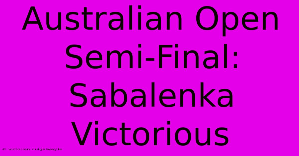 Australian Open Semi-Final: Sabalenka Victorious