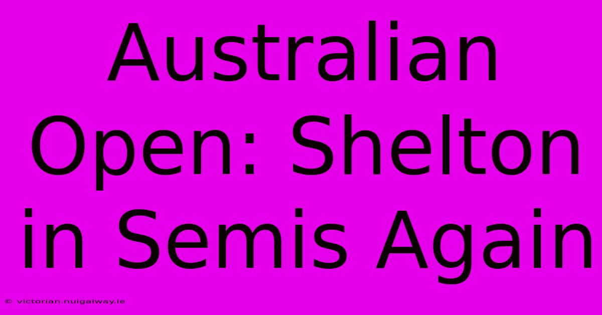 Australian Open: Shelton In Semis Again