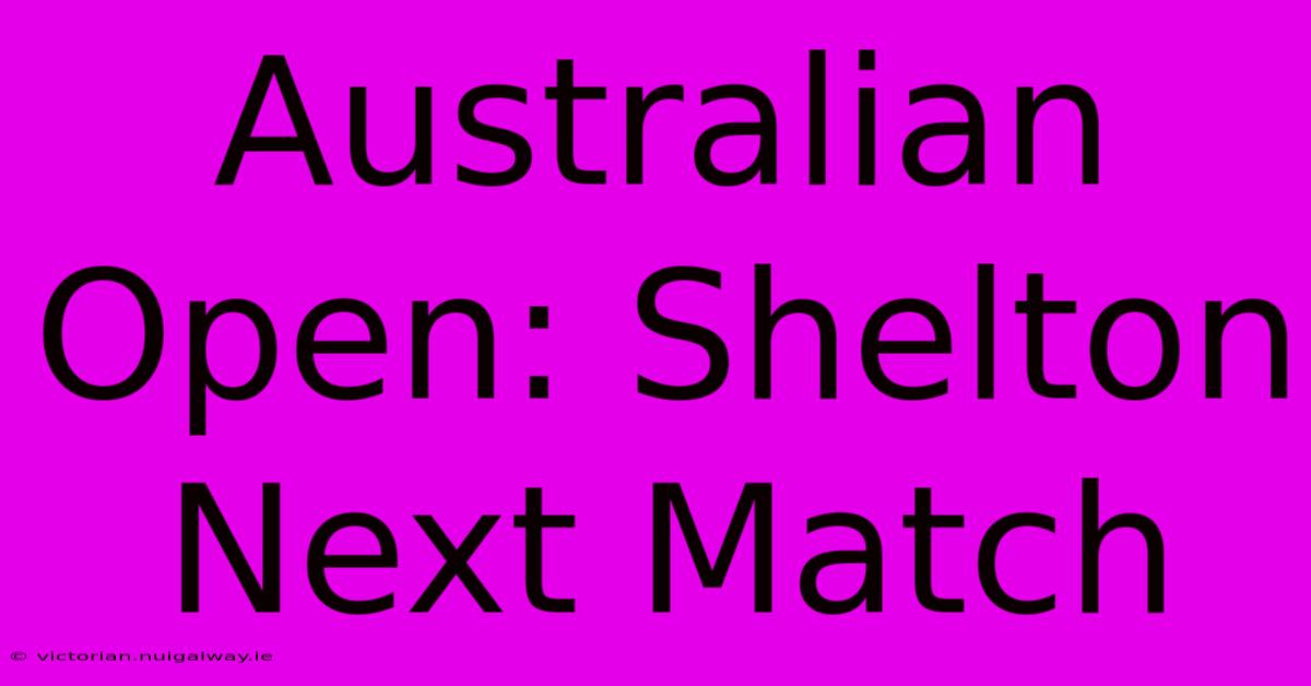 Australian Open: Shelton Next Match