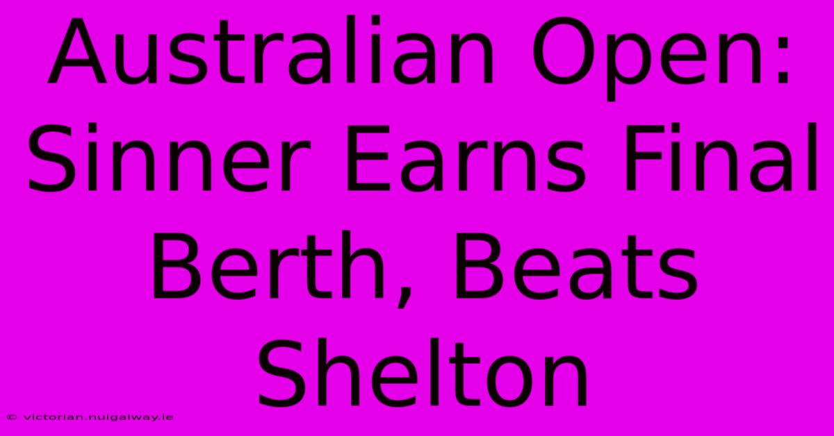 Australian Open: Sinner Earns Final Berth, Beats Shelton