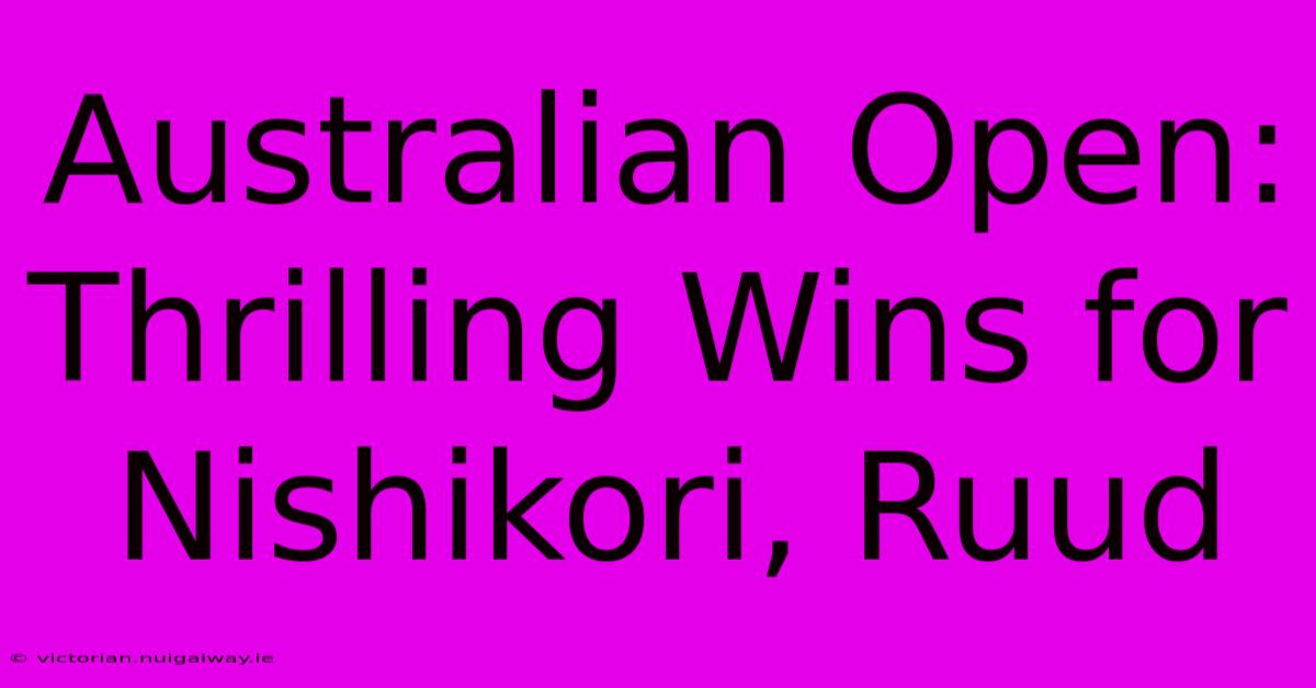 Australian Open: Thrilling Wins For Nishikori, Ruud