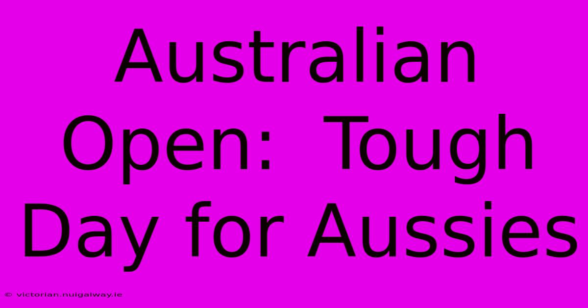 Australian Open:  Tough Day For Aussies