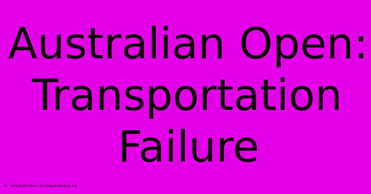 Australian Open: Transportation Failure