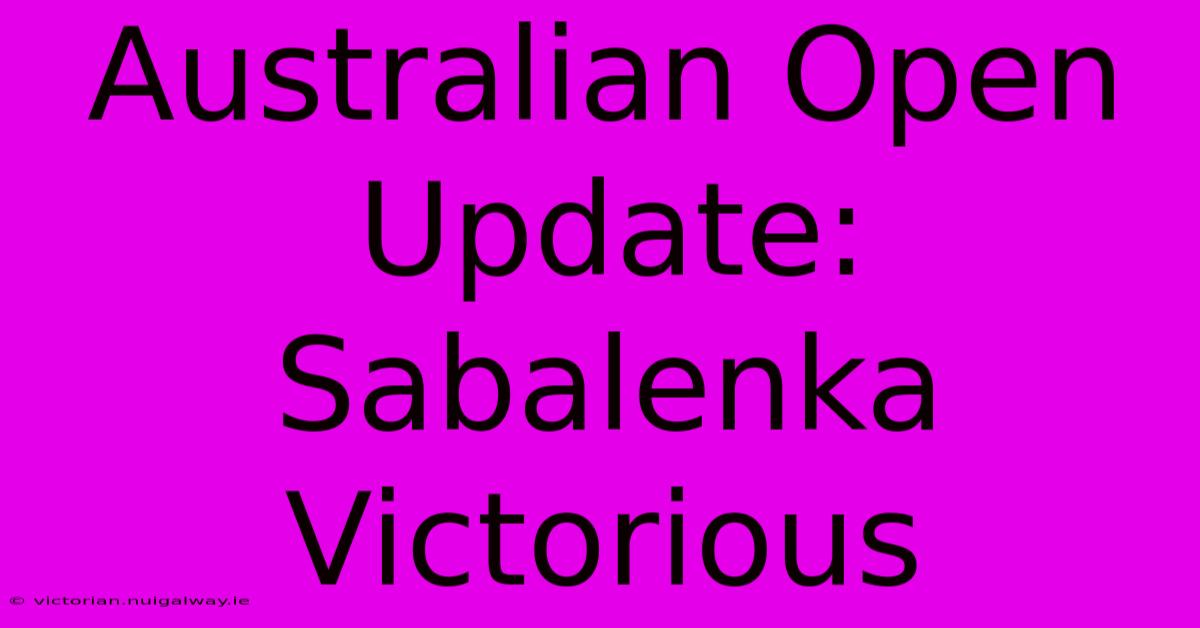 Australian Open Update: Sabalenka Victorious