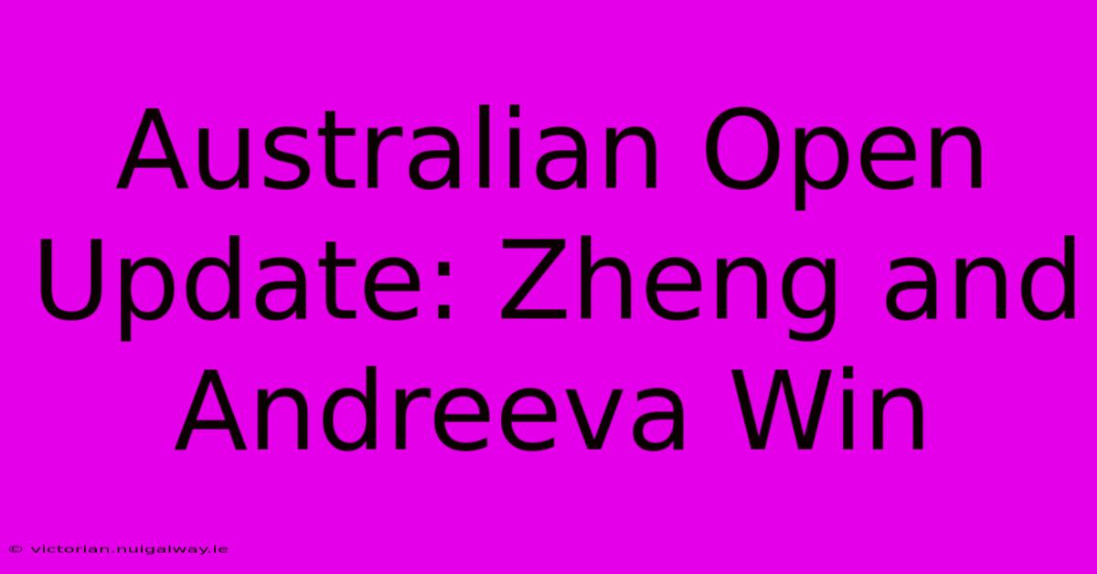 Australian Open Update: Zheng And Andreeva Win