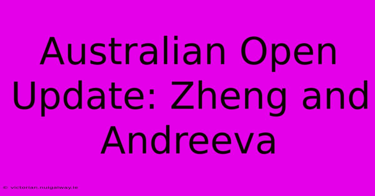 Australian Open Update: Zheng And Andreeva