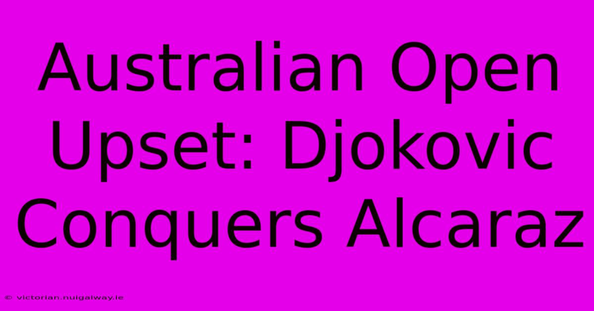 Australian Open Upset: Djokovic Conquers Alcaraz