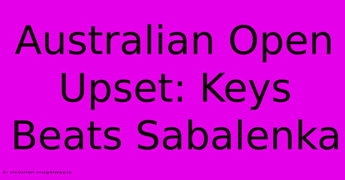 Australian Open Upset: Keys Beats Sabalenka