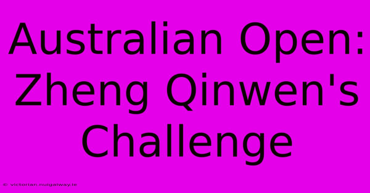 Australian Open: Zheng Qinwen's Challenge