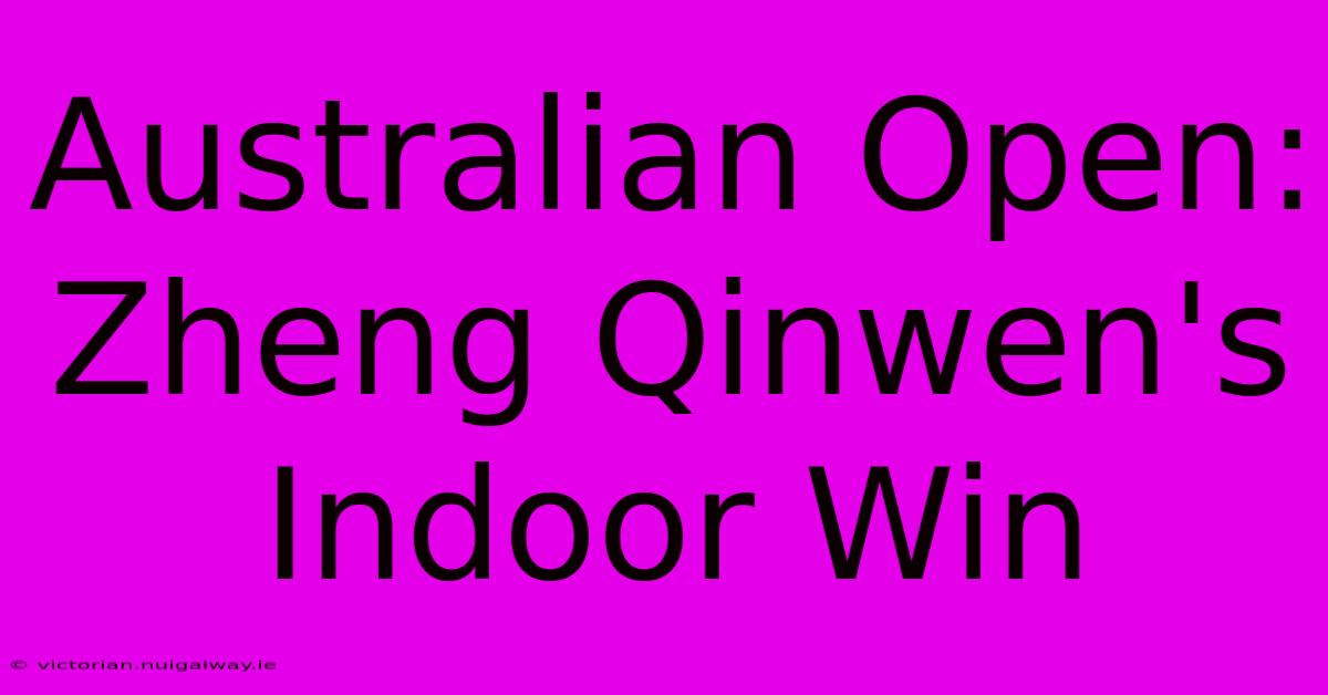 Australian Open: Zheng Qinwen's Indoor Win