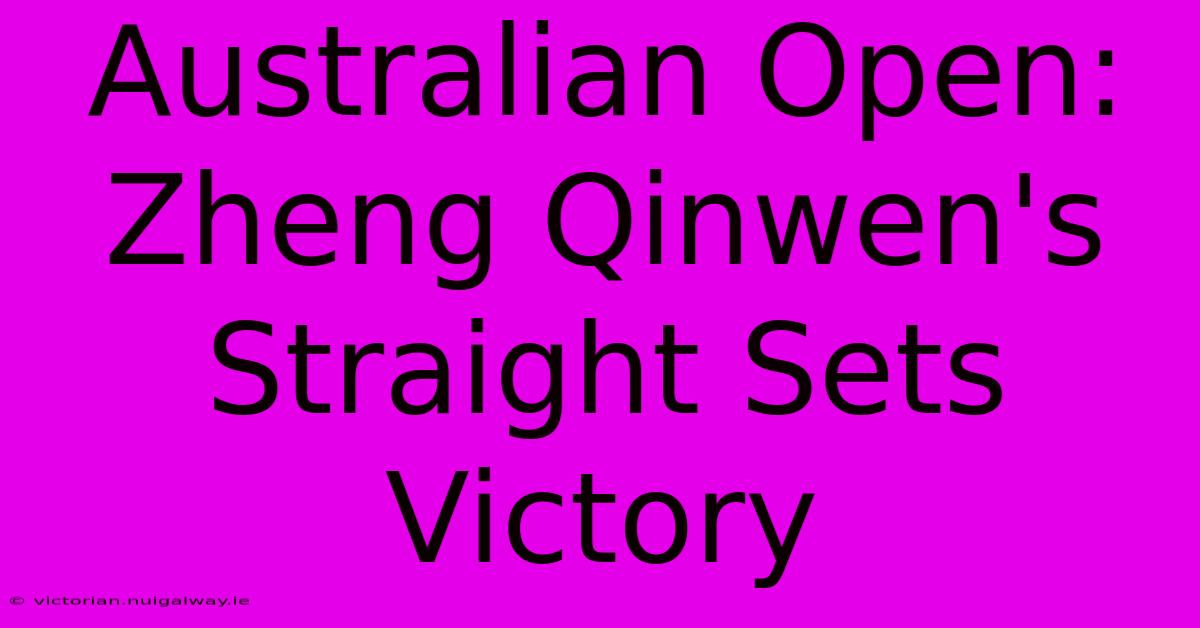 Australian Open: Zheng Qinwen's Straight Sets Victory