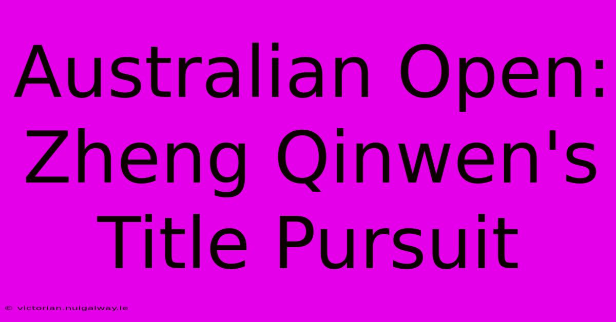 Australian Open: Zheng Qinwen's Title Pursuit