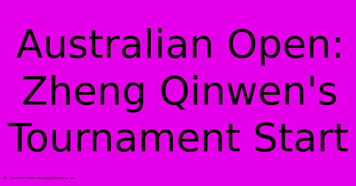 Australian Open: Zheng Qinwen's Tournament Start