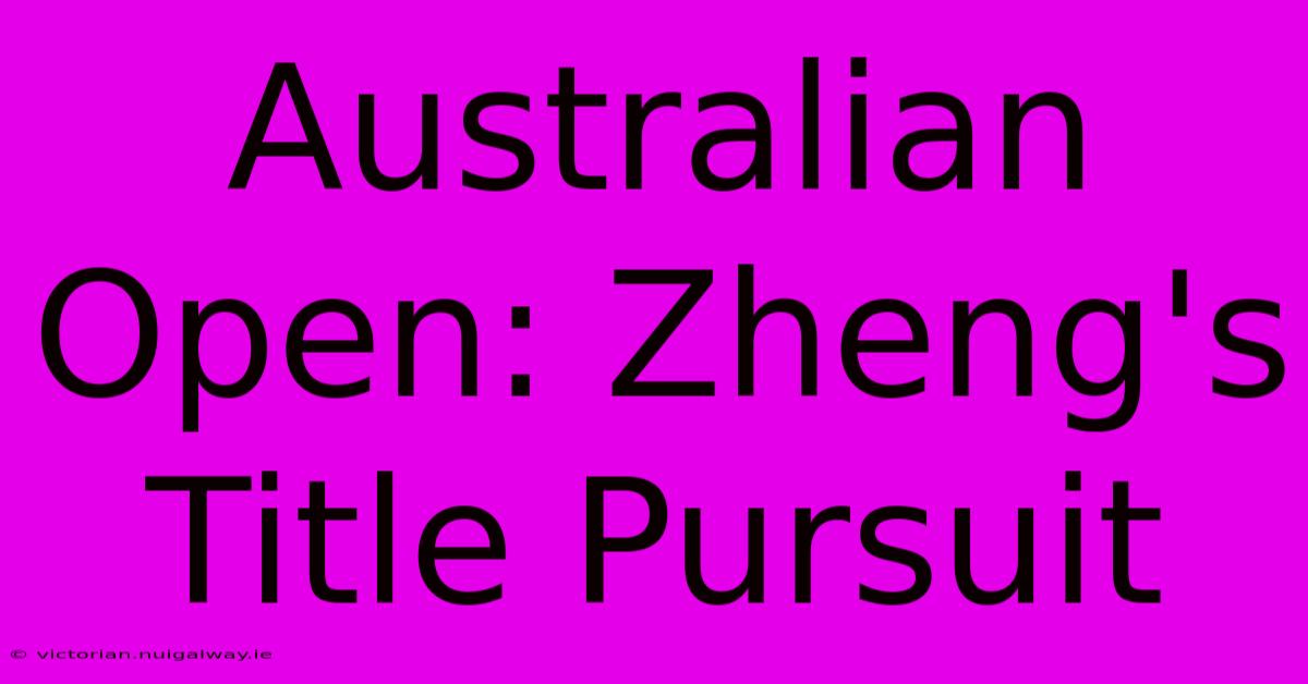 Australian Open: Zheng's Title Pursuit