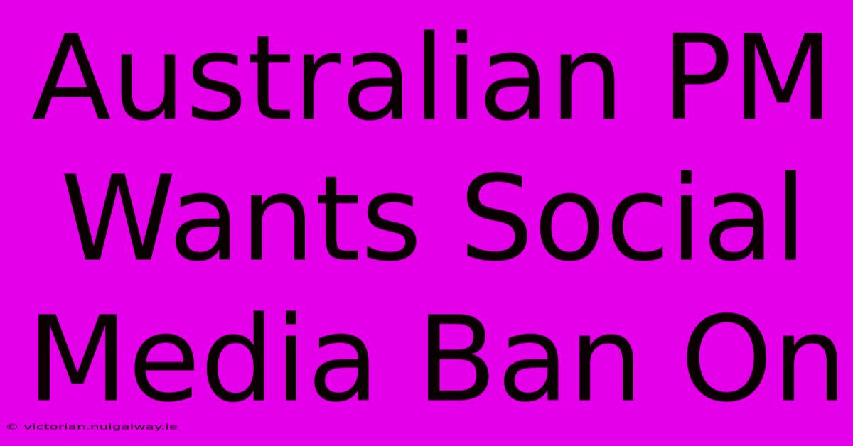 Australian PM Wants Social Media Ban On