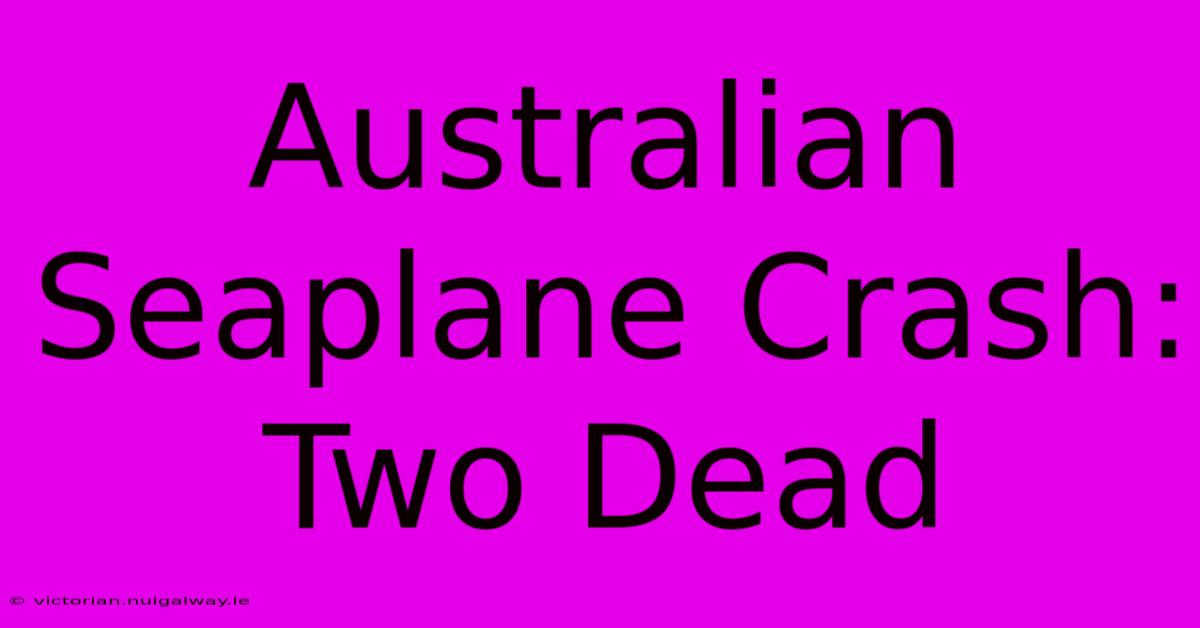 Australian Seaplane Crash: Two Dead