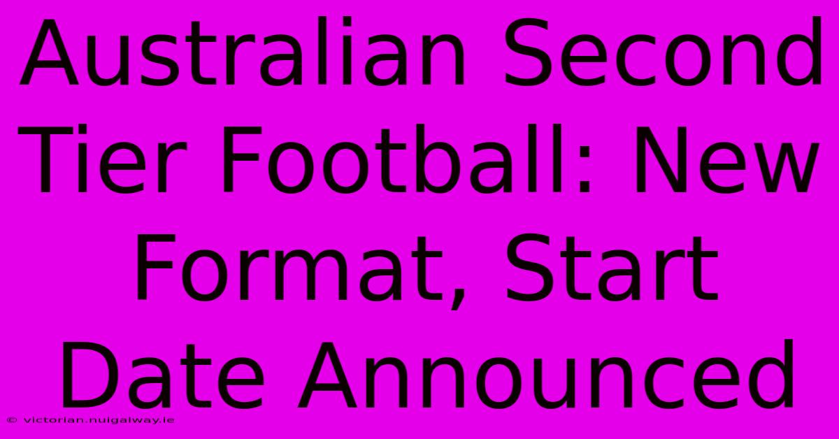 Australian Second Tier Football: New Format, Start Date Announced 