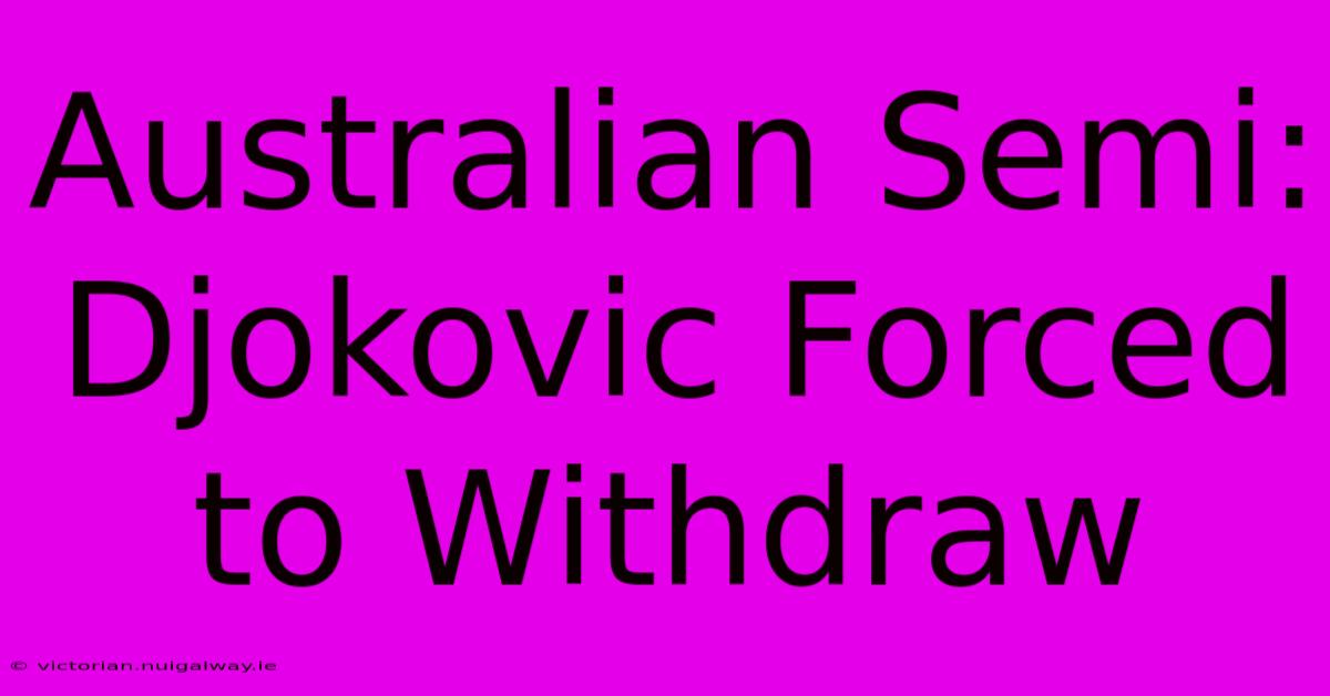 Australian Semi: Djokovic Forced To Withdraw