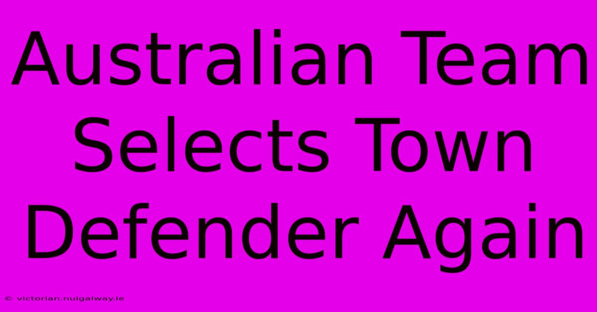 Australian Team Selects Town Defender Again 