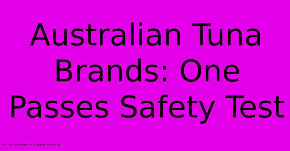 Australian Tuna Brands: One Passes Safety Test