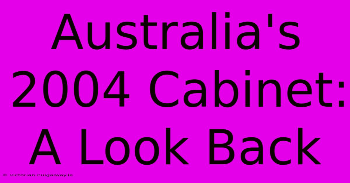 Australia's 2004 Cabinet: A Look Back