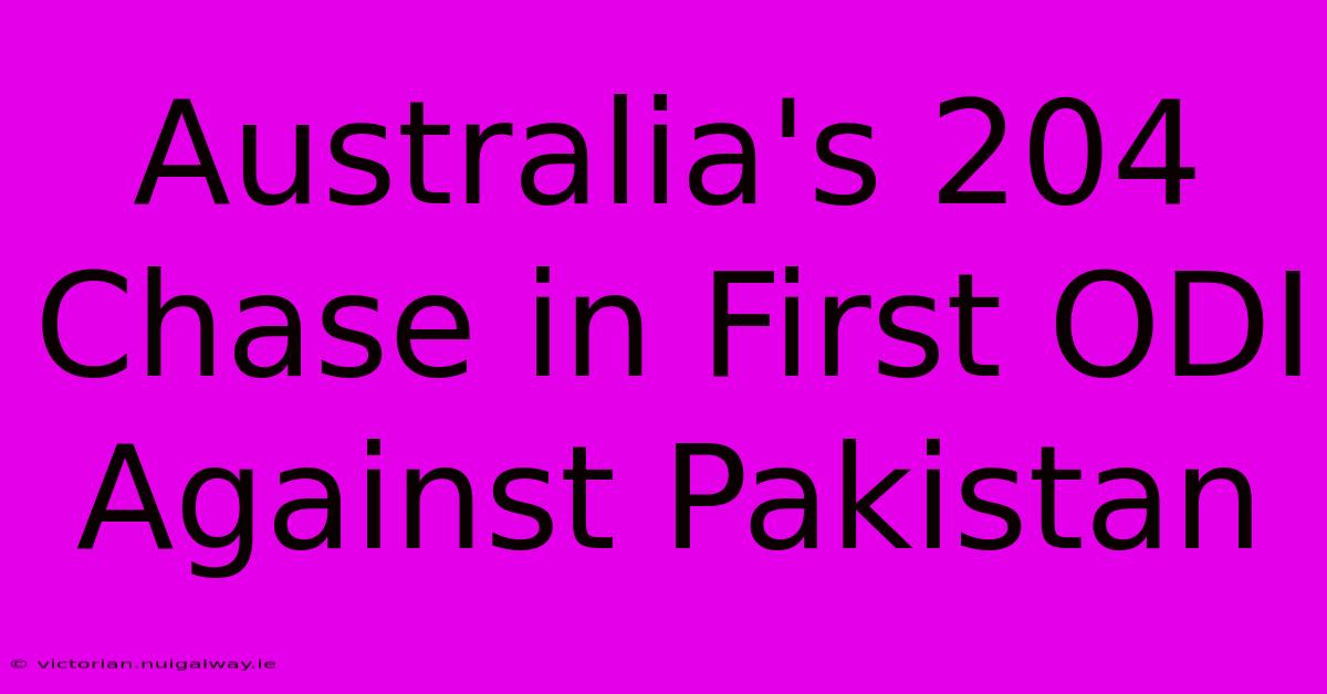 Australia's 204 Chase In First ODI Against Pakistan 