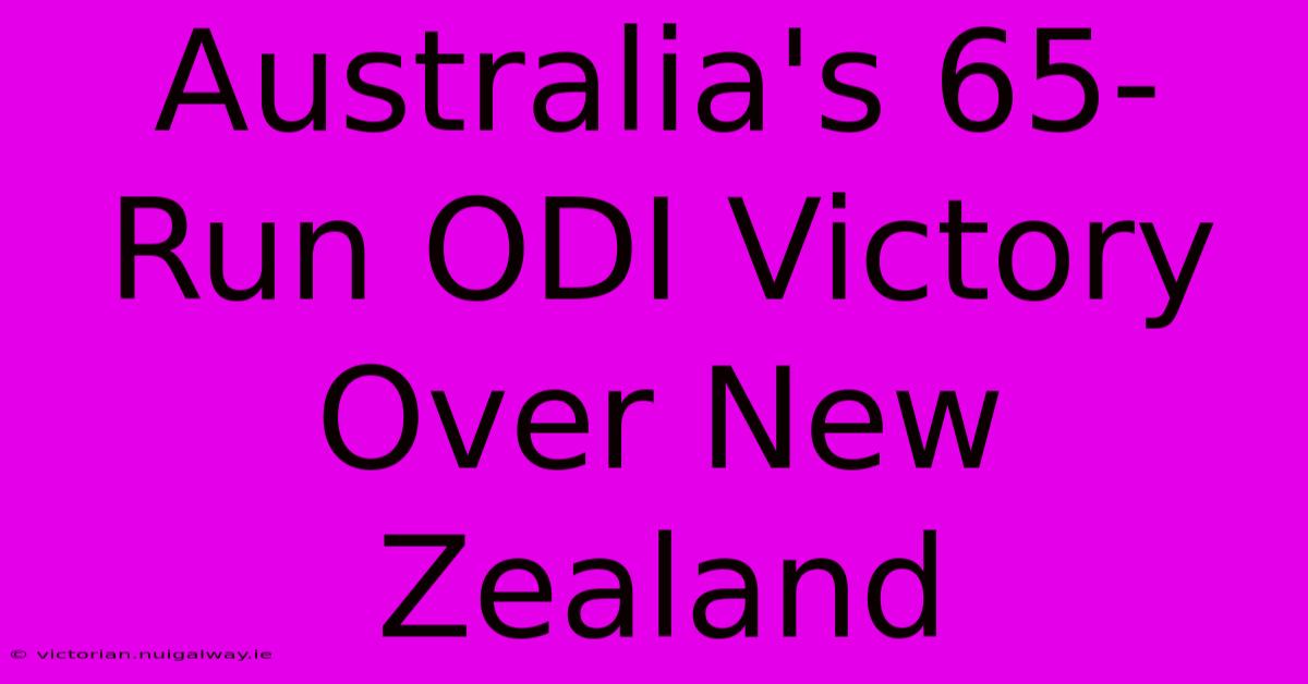 Australia's 65-Run ODI Victory Over New Zealand