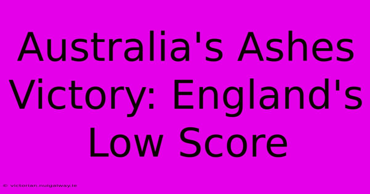 Australia's Ashes Victory: England's Low Score