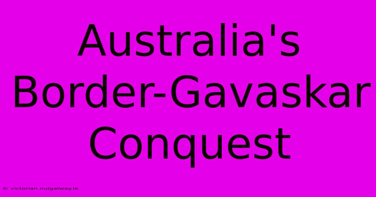 Australia's Border-Gavaskar Conquest