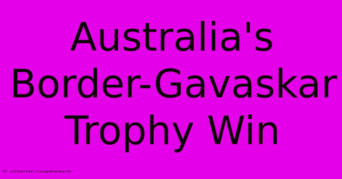 Australia's Border-Gavaskar Trophy Win