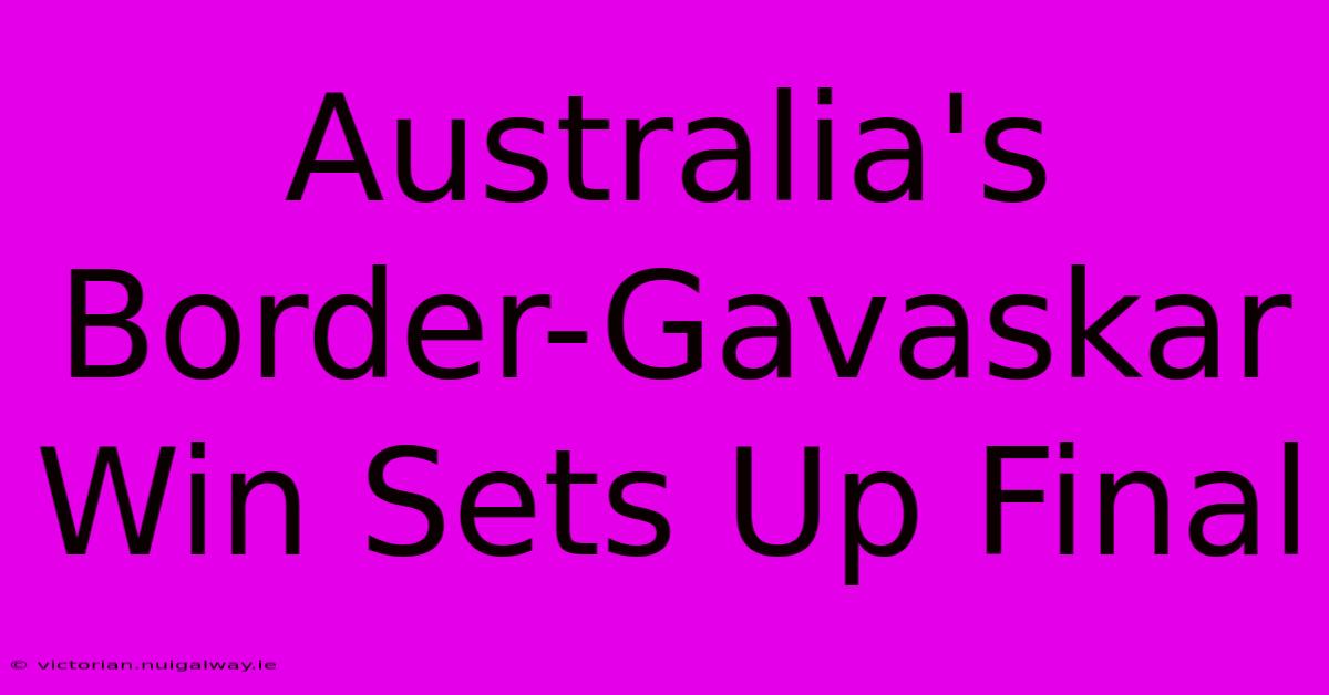 Australia's Border-Gavaskar Win Sets Up Final