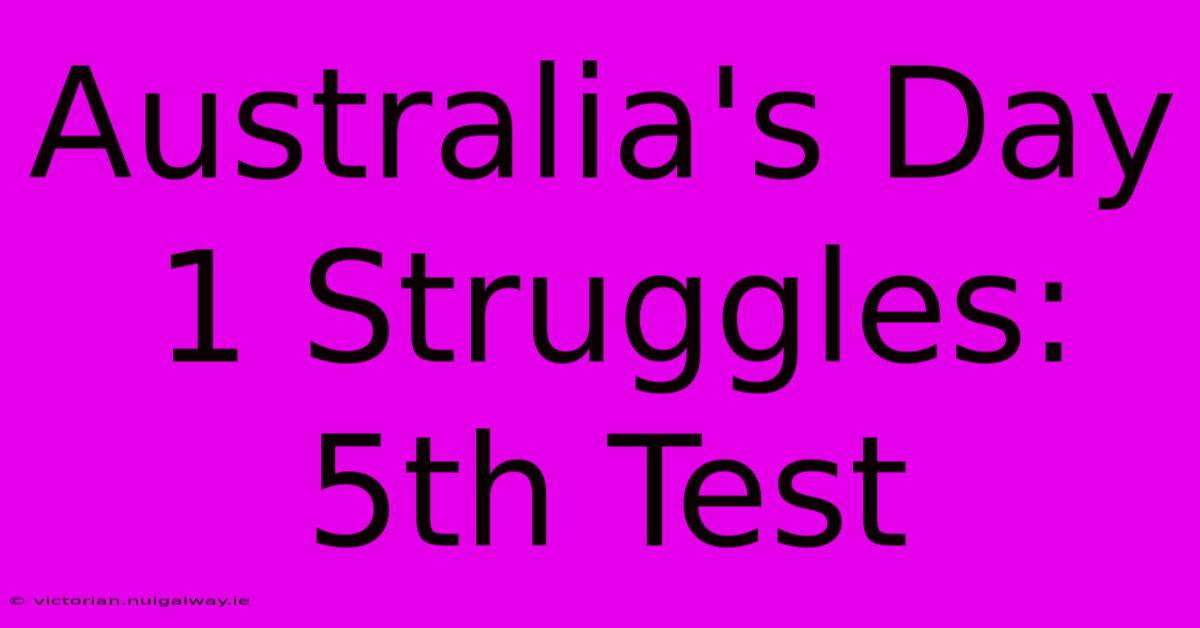 Australia's Day 1 Struggles: 5th Test